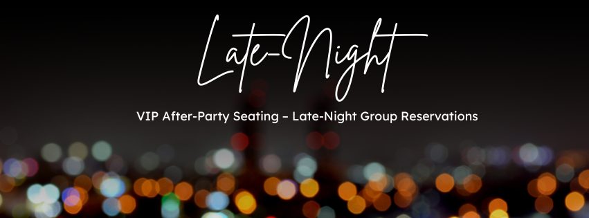 Late-Night VIP after-party seating and late-night group reservations